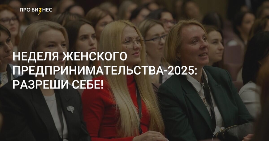 Минск. Неделя женского предпринимательства-2025: разреши себе!
