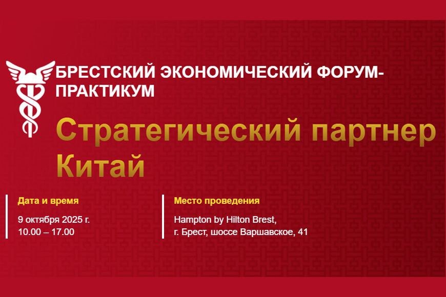 Брест | БРЕСТСКИЙ ЭКОНОМИЧЕСКИЙ ФОРУМ-ПРАКТИКУМ "Стратегический партнер – Китай"